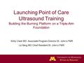 Launching Point of Care Ultrasound Training Building the Burning Platform on a Triple-Aim Foundation Kirby Clark MD Associate Program Director St. John’s.