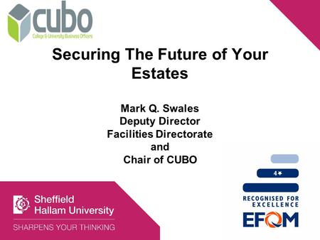 Securing The Future of Your Estates Mark Q. Swales Deputy Director Facilities Directorate and Chair of CUBO.