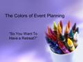 The Colors of Event Planning “So You Want To Have a Retreat?”