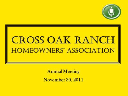 Cross Oak Ranch Homeowners’ Association Annual Meeting November 30, 2011.