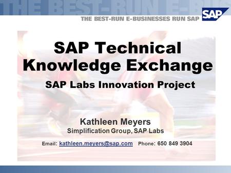 SAP Technical Knowledge Exchange SAP Labs Innovation Project Kathleen Meyers Simplification Group, SAP Labs   Phone : 650.