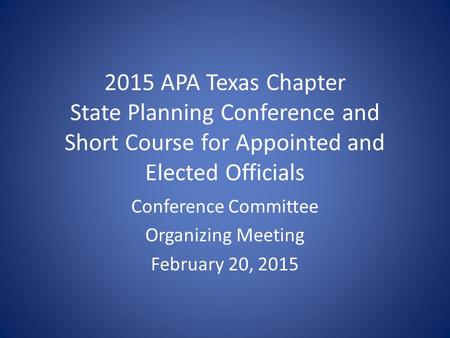 2015 APA Texas Chapter State Planning Conference and Short Course for Appointed and Elected Officials Conference Committee Organizing Meeting February.