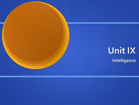 Unit IX Intelligence. Intelligence What do we mean by the term “intelligence”? What do we mean by the term “intelligence”? How do we measure intelligence?