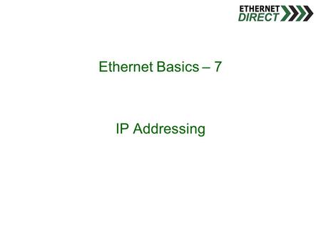 Ethernet Basics – 7 IP Addressing. Introducing IP Addressing  IP address (TCP/IP address)  Not unique (but should be), user assigned  Layer 3  4 byte.