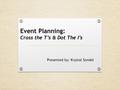 Event Planning: Cross the T’s & Dot The I’s Presented by: Krystal Sondel.