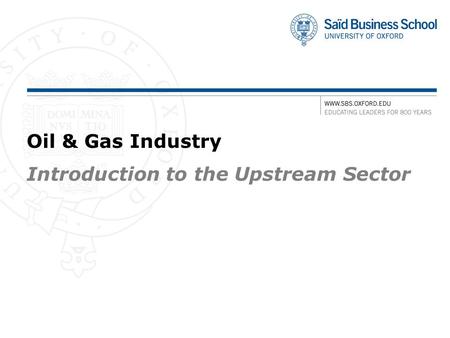 Oil & Gas Industry Introduction to the Upstream Sector.