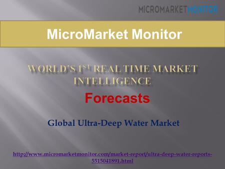 5515041891.html Global Ultra-Deep Water Market MicroMarket Monitor Forecasts.