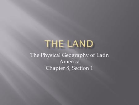 The Physical Geography of Latin America Chapter 8, Section 1.