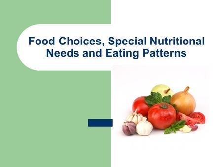 Food Choices, Special Nutritional Needs and Eating Patterns.