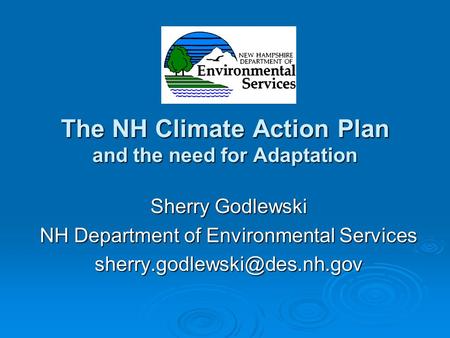 The NH Climate Action Plan and the need for Adaptation Sherry Godlewski NH Department of Environmental Services