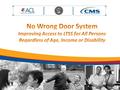 1. What are Long Term Services and Supports (LTSS)? Who Uses LTSS? What is a No Wrong Door (NWD) System? Why Do We Need a NWD System? What Can We Do in.