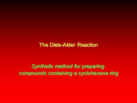 The Diels-Alder Reaction Synthetic method for preparing compounds containing a cyclohexene ring.