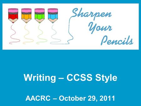 Writing – CCSS Style AACRC – October 29, 2011. Prior Knowledge 1.I don’t know anything about the ELA CCSS 2.I have some familiarity with the ELA CCSS.