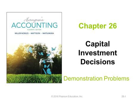 Chapter 26 Capital Investment Decisions Demonstration Problems © 2016 Pearson Education, Inc.26-1.