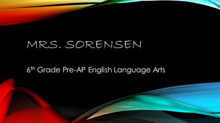 MRS. SORENSEN 6 th Grade Pre-AP English Language Arts.