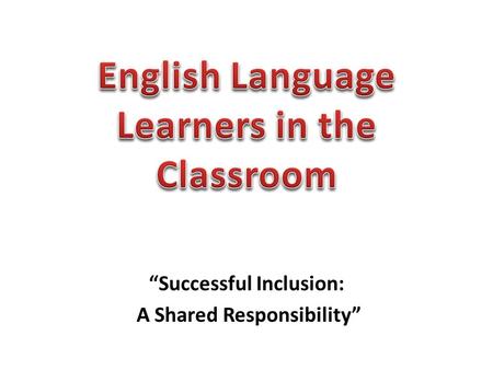 “Successful Inclusion: A Shared Responsibility”. Inclusion Ideas for ELL Students That Work.