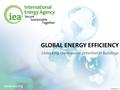 © OECD/IEA 2016© OECD/IEA 2015 GLOBAL ENERGY EFFICIENCY Unlocking the massive potential in buildings.