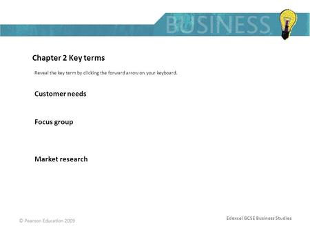 Edexcel GCSE Business Studies © Pearson Education 2009 Chapter 2 Key terms Reveal the key term by clicking the forward arrow on your keyboard. Customer.