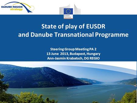 Regional Policy State of play of EUSDR and Danube Transnational Programme Steering Group Meeting PA 2 13 June 2013, Budapest, Hungary Ann-Jasmin Krabatsch,