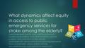 What dynamics affect equity in access to public emergency services for stroke among the elderly? CHRISTOPHER HIENG CHIE TIE - SLMS (INFECTION & IMMUNITY)