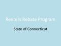 Renters Rebate Program State of Connecticut. Purpose The rent rebate program provides a onetime yearly payment to renters based on income, rent and utilities.