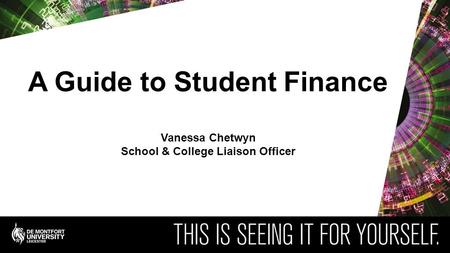 A Guide to Student Finance Vanessa Chetwyn School & College Liaison Officer.