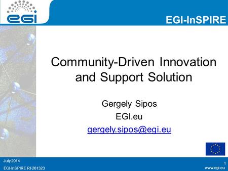 Www.egi.eu July 2014 EGI-InSPIRE RI-261323 www.egi.eu July 2014 EGI-InSPIRE RI-261323 EGI-InSPIRE Community-Driven Innovation and Support Solution Gergely.