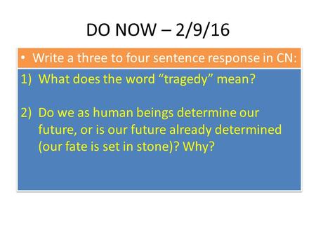 DO NOW – 2/9/16 Write a three to four sentence response in CN: 1)What does the word “tragedy” mean? 2)Do we as human beings determine our future, or is.