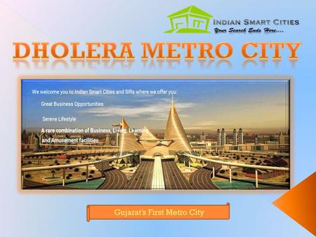 Gujarat’s First Metro City.  Life at Dholera Metro City is actually an incredible moment to expertise.Dholera Metro City  This town is loved by millions.