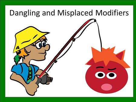 Dangling and Misplaced Modifiers. Common Core Standards: CCSS.ELA-Literacy.L.7.1.aCCSS.ELA-Literacy.L.7.1.a Explain the function of phrases and clauses.