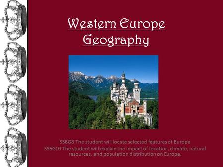 Western Europe Geography SS6G8 The student will locate selected features of Europe SS6G10 The student will explain the impact of location, climate, natural.