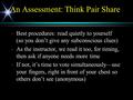 An Assessment: Think Pair Share Best procedures: read quietly to yourself (so you don’t give any subconscious clues) Best procedures: read quietly to yourself.