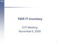 TIER IT Inventory CITI Meeting November 6, 2009 1.