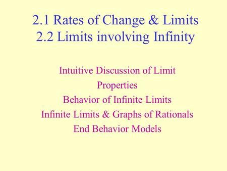 2.1 Rates of Change & Limits 2.2 Limits involving Infinity Intuitive Discussion of Limit Properties Behavior of Infinite Limits Infinite Limits & Graphs.