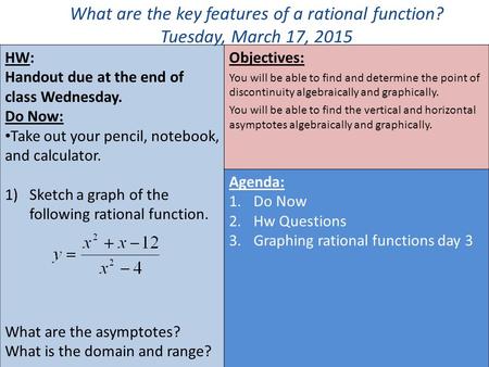 HW: Handout due at the end of class Wednesday. Do Now: Take out your pencil, notebook, and calculator. 1)Sketch a graph of the following rational function.