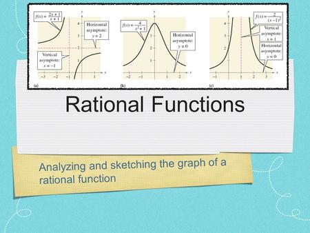 Analyzing and sketching the graph of a rational function Rational Functions.