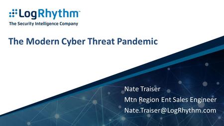 1 | Company Confidential The Modern Cyber Threat Pandemic Nate Traiser Mtn Region Ent Sales Engineer