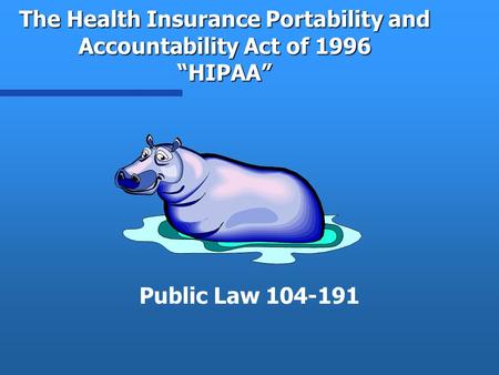 The Health Insurance Portability and Accountability Act of 1996 “HIPAA” Public Law 104-191.