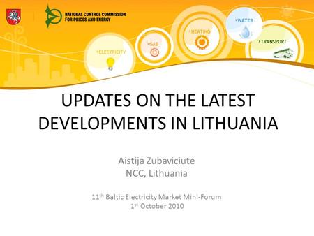 UPDATES ON THE LATEST DEVELOPMENTS IN LITHUANIA Aistija Zubaviciute NCC, Lithuania 11 th Baltic Electricity Market Mini-Forum 1 st October 2010.