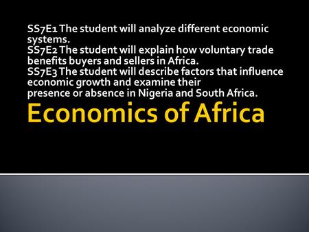 SS7E1 The student will analyze different economic systems. SS7E2 The student will explain how voluntary trade benefits buyers and sellers in Africa. SS7E3.