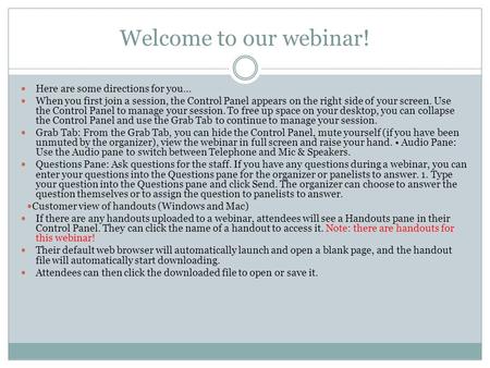 Welcome to our webinar! Here are some directions for you… When you first join a session, the Control Panel appears on the right side of your screen. Use.