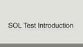 SOL Test Introduction. Technology Enhanced Items The SOL exam utilizes four types of questions in their electronic-based tests to assess the student’s.