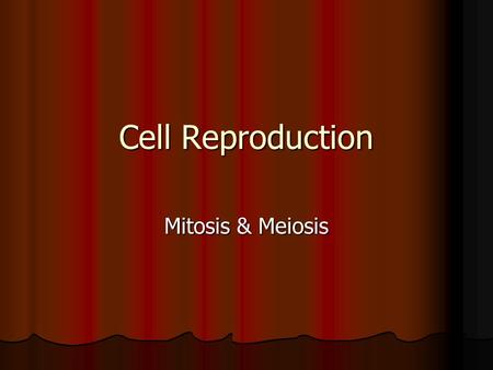 Cell Reproduction Mitosis & Meiosis. PART ONE Mitosisor (cloning more of me)