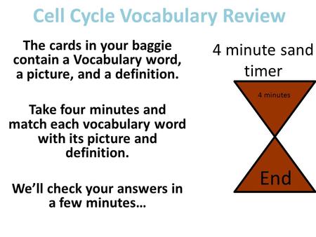 4 minute sand timer 4 minutes End The cards in your baggie contain a Vocabulary word, a picture, and a definition. Take four minutes and match each vocabulary.