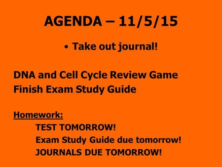 AGENDA – 11/5/15 Take out journal! DNA and Cell Cycle Review Game Finish Exam Study Guide Homework: TEST TOMORROW! Exam Study Guide due tomorrow! JOURNALS.