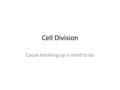 Cell Division Cause breaking up is hard to do. Mitosis Mitosis is the process of regular cell division resulting in two identical (or nearly identical)