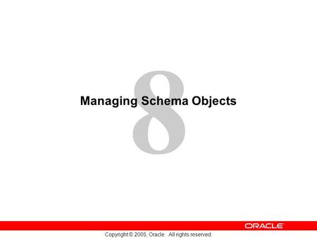 8 Copyright © 2005, Oracle. All rights reserved. Managing Schema Objects.