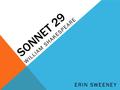 SONNET 29 WILLIAM SHAKESPEARE ERIN SWEENEY. WILLIAM SHAKESPEARE: BIOGRAPHICAL BACKGROUND Born 1564, Died 1616 Famous British Playwright (38 Plays) and.