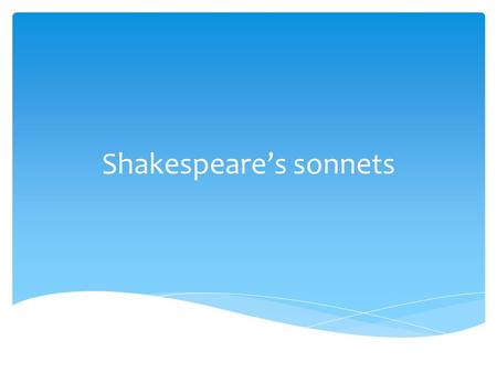 Shakespeare’s sonnets.  Shakespeare's sonnets is a collection of poems in sonnet written by William Shakespeare  Themes are time, love, beauty  Sonnets.