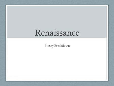 Renaissance Poetry Breakdown. Key Terms/Ideas Middle Ages (before Renaissance) writers focused on God/the afterlife Renaissance focused more on life on.